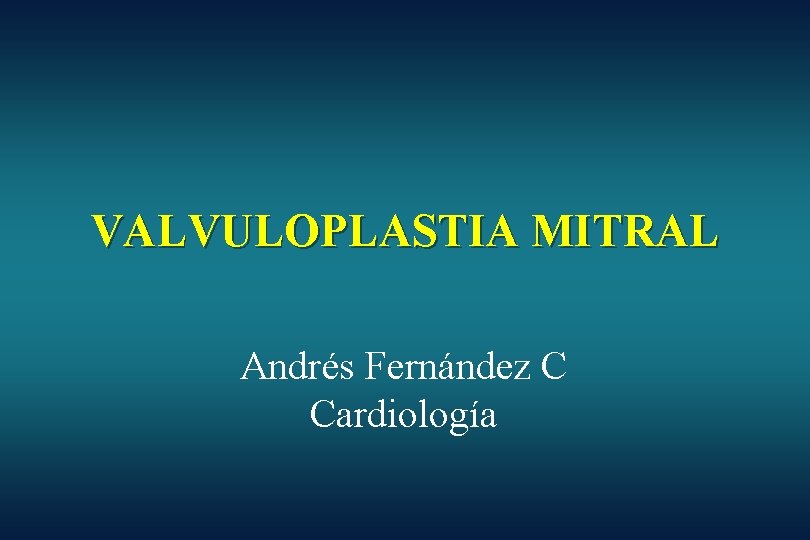 VALVULOPLASTIA MITRAL Andrés Fernández C Cardiología VALVULOPLASTIA MITRAL Andrés Fernández C Cardiología