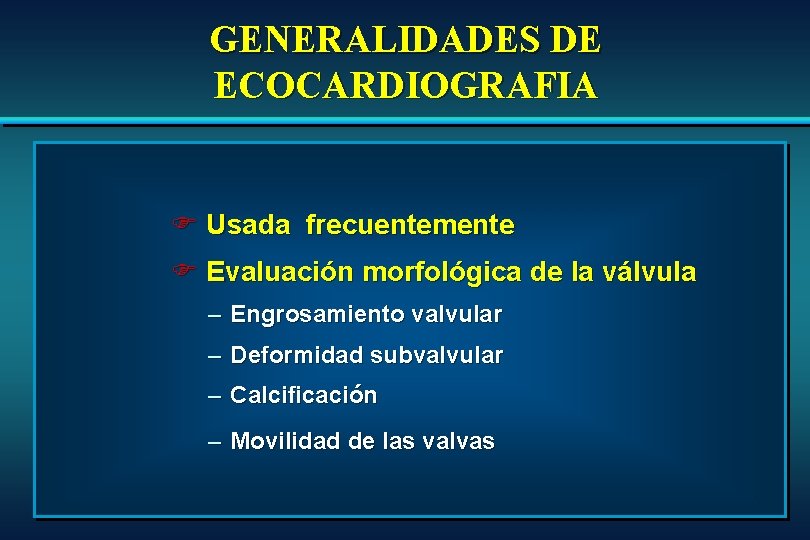 GENERALIDADES DE ECOCARDIOGRAFIA F Usada frecuentemente F Evaluación morfológica de la válvula – Engrosamiento GENERALIDADES DE ECOCARDIOGRAFIA F Usada frecuentemente F Evaluación morfológica de la válvula – Engrosamiento
