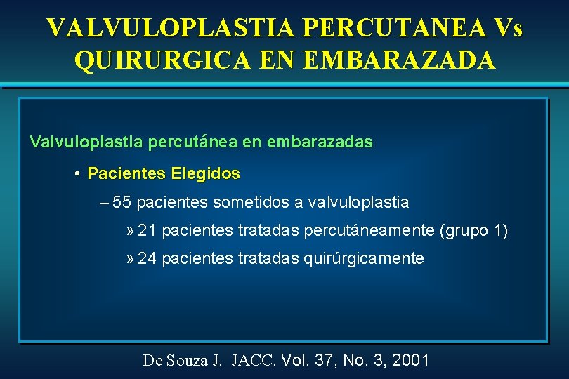 VALVULOPLASTIA PERCUTANEA Vs QUIRURGICA EN EMBARAZADA Valvuloplastia percutánea en embarazadas • Pacientes Elegidos – VALVULOPLASTIA PERCUTANEA Vs QUIRURGICA EN EMBARAZADA Valvuloplastia percutánea en embarazadas • Pacientes Elegidos –