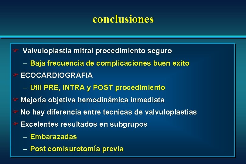 conclusiones F Valvuloplastia mitral procedimiento seguro – Baja frecuencia de complicaciones buen exito F conclusiones F Valvuloplastia mitral procedimiento seguro – Baja frecuencia de complicaciones buen exito F