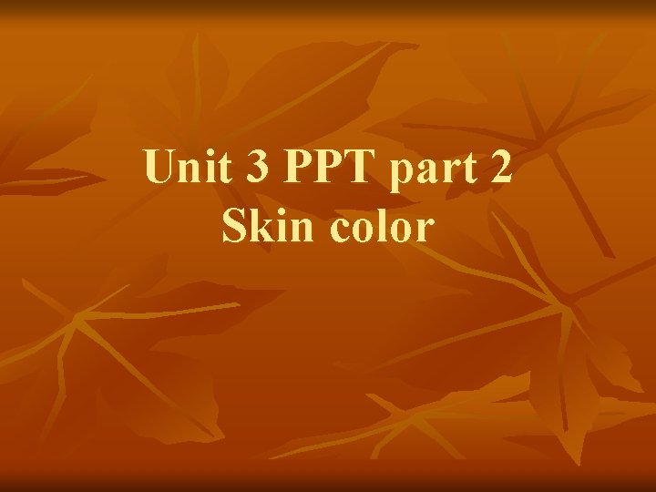 Unit 3 PPT part 2 Skin color 