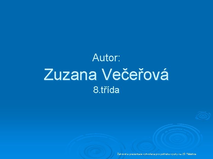 Autor: Zuzana Večeřová 8. třída Žákovská prezentace vytvořená pro potřebu výuky na ZŠ Těšetice