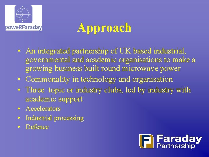 Approach • An integrated partnership of UK based industrial, governmental and academic organisations to