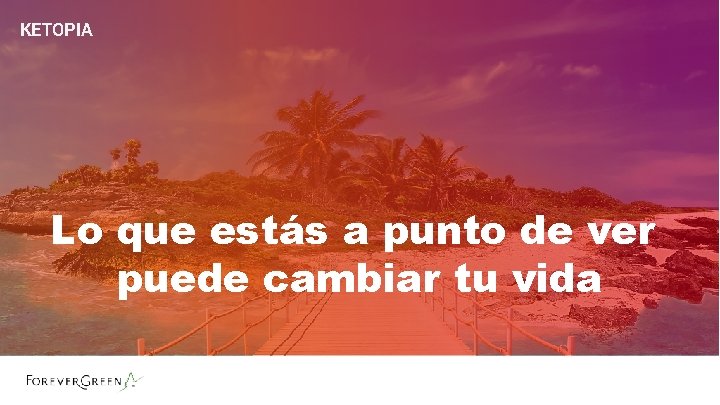 KETOPIA Lo que estás a punto de ver puede cambiar tu vida KETOPIA Lo que estás a punto de ver puede cambiar tu vida