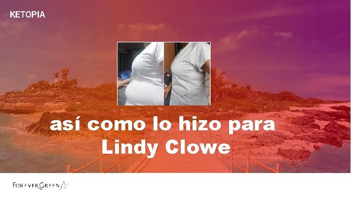 KETOPIA así como lo hizo para Lindy Clowe KETOPIA así como lo hizo para Lindy Clowe