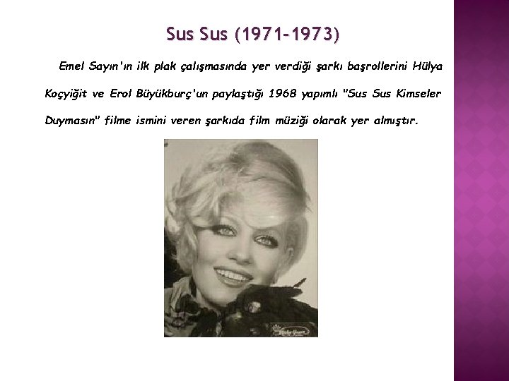 Sus (1971 -1973) Emel Sayın'ın ilk plak çalışmasında yer verdiği şarkı başrollerini Hülya Koçyiğit