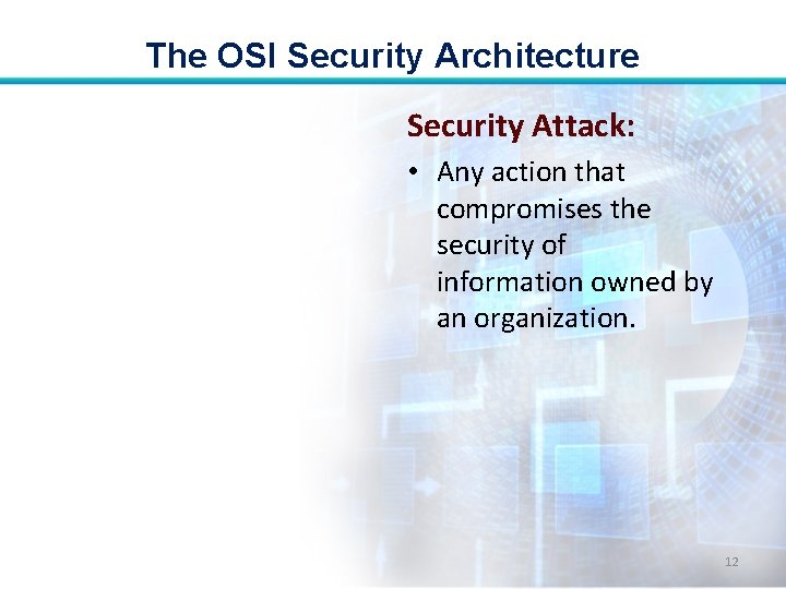 The OSI Security Architecture Security Attack: • Any action that compromises the security of