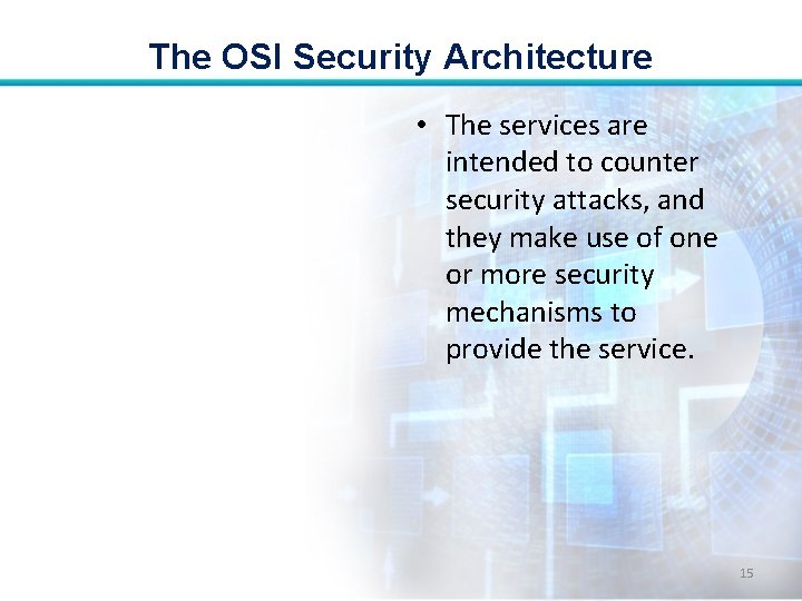 The OSI Security Architecture • The services are intended to counter security attacks, and