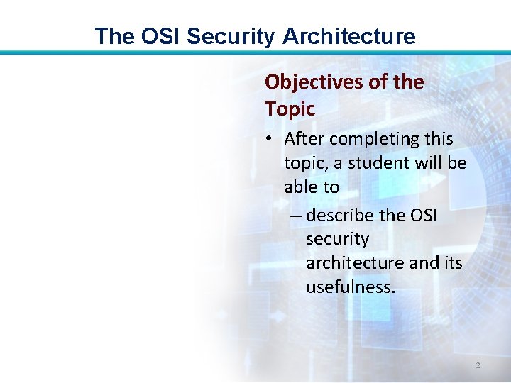 The OSI Security Architecture Objectives of the Topic • After completing this topic, a