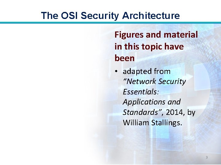 The OSI Security Architecture Figures and material in this topic have been • adapted