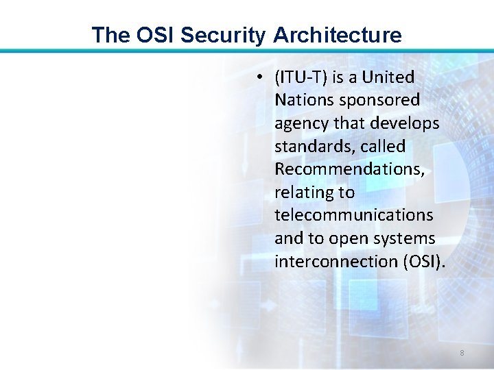 The OSI Security Architecture • (ITU-T) is a United Nations sponsored agency that develops