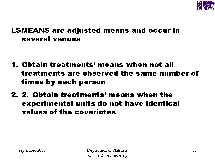 LSMEANS are adjusted means and occur in several venues 1. Obtain treatments’ means when