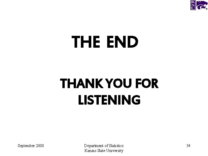 THE END THANK YOU FOR LISTENING September 2000 Department of Statistics Kansas State University