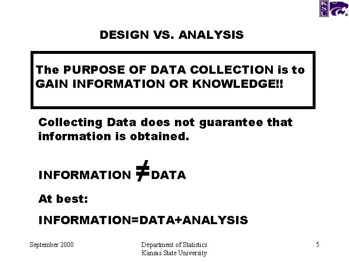 DESIGN VS. ANALYSIS The PURPOSE OF DATA COLLECTION is to GAIN INFORMATION OR KNOWLEDGE!!