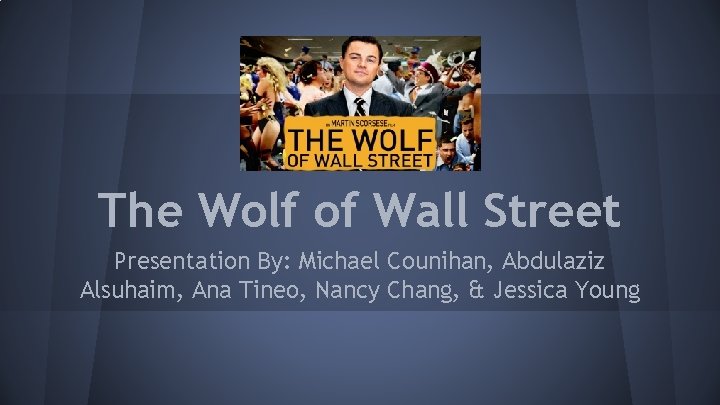 The Wolf of Wall Street Presentation By: Michael Counihan, Abdulaziz Alsuhaim, Ana Tineo, Nancy