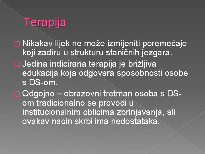 Terapija � Nikakav lijek ne može izmijeniti poremećaje koji zadiru u strukturu staničnih jezgara.