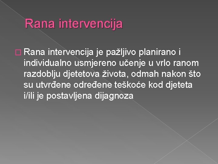 Rana intervencija � Rana intervencija je pažljivo planirano i individualno usmjereno učenje u vrlo