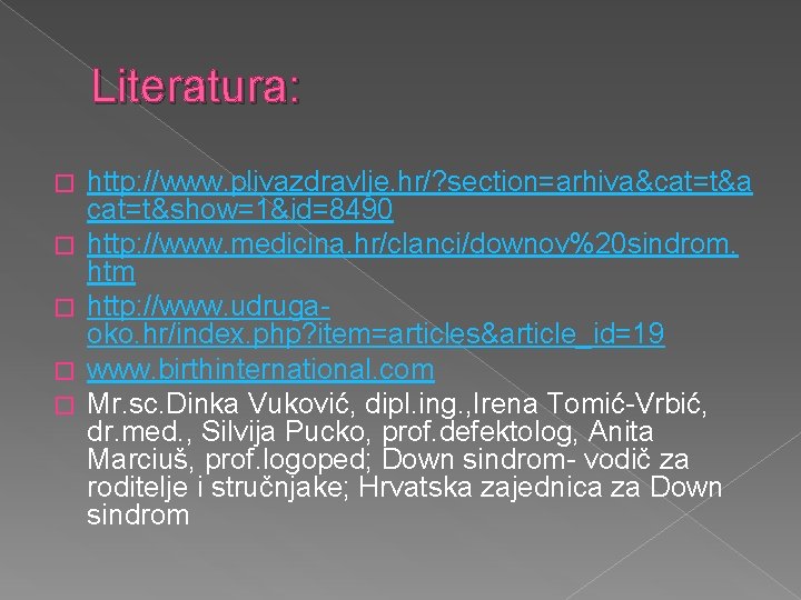 Literatura: � � � http: //www. plivazdravlje. hr/? section=arhiva&cat=t&a cat=t&show=1&id=8490 http: //www. medicina. hr/clanci/downov%20