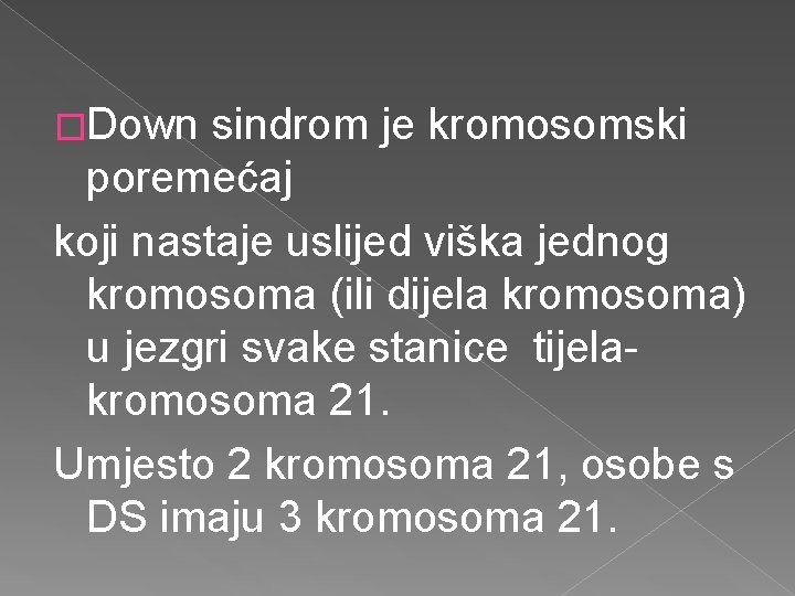 �Down sindrom je kromosomski poremećaj koji nastaje uslijed viška jednog kromosoma (ili dijela kromosoma)