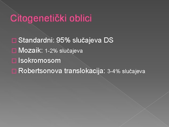 Citogenetički oblici � Standardni: 95% slučajeva DS � Mozaik: 1 -2% slučajeva � Isokromosom