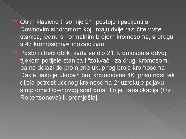 Osim klasične trisomije 21, postoje i pacijenti s Downovim sindromom koji imaju dvije različite