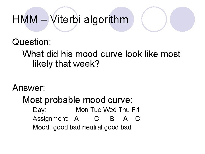 HMM – Viterbi algorithm Question: What did his mood curve look like most likely