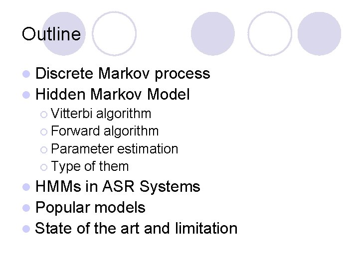 Outline l Discrete Markov process l Hidden Markov Model ¡ Vitterbi algorithm ¡ Forward