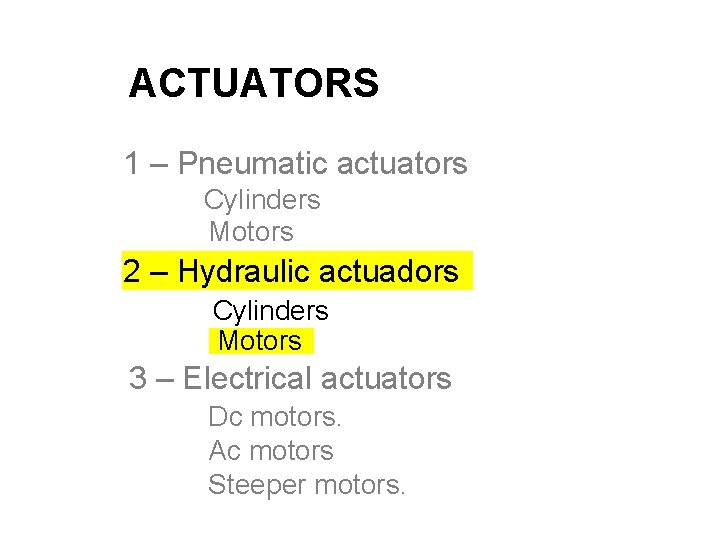 ACTUATORS 1 – Pneumatic actuators Cylinders Motors 2 – Hydraulic actuadors Cylinders Motors 3