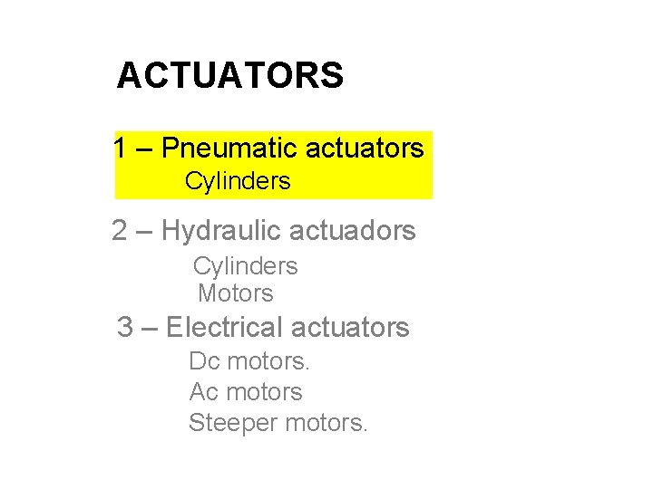 ACTUATORS 1 – Pneumatic actuators Cylinders 2 – Hydraulic actuadors Cylinders Motors 3 –