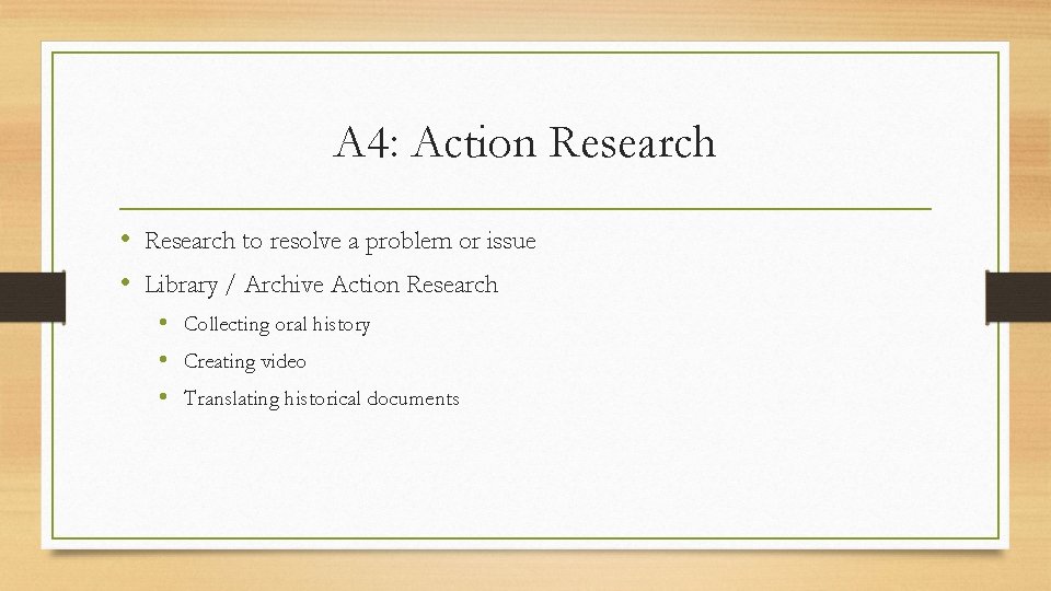 A 4: Action Research • Research to resolve a problem or issue • Library