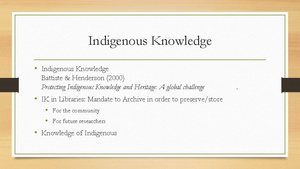 Indigenous Knowledge • Indigenous Knowledge Battiste & Henderson (2000) Protecting Indigenous Knowledge and Heritage: