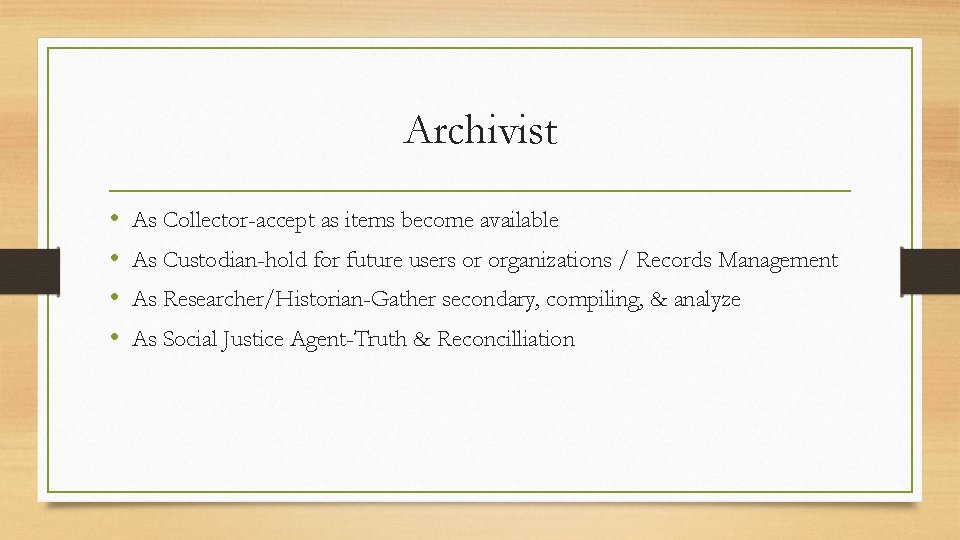 Archivist • • As Collector-accept as items become available As Custodian-hold for future users