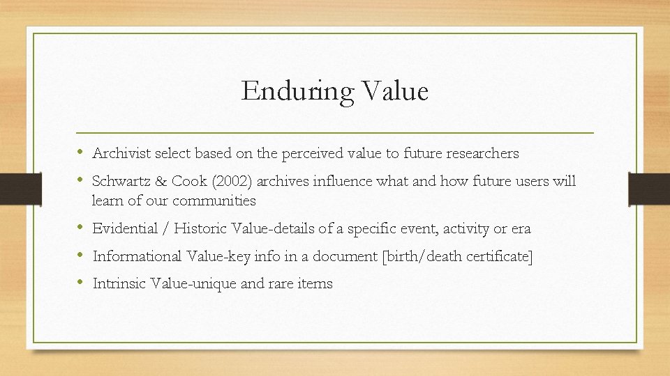 Enduring Value • Archivist select based on the perceived value to future researchers •