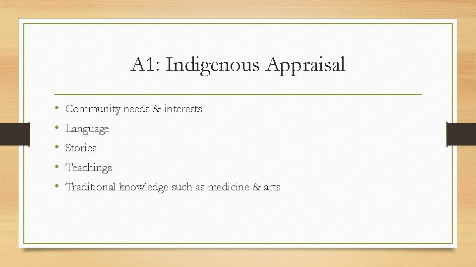 A 1: Indigenous Appraisal • • • Community needs & interests Language Stories Teachings