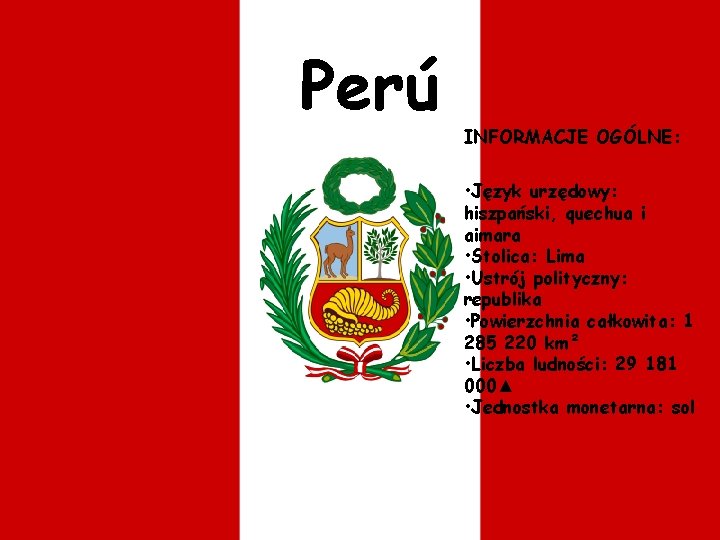 Perú INFORMACJE OGÓLNE: • Język urzędowy: hiszpański, quechua i aimara • Stolica: Lima •