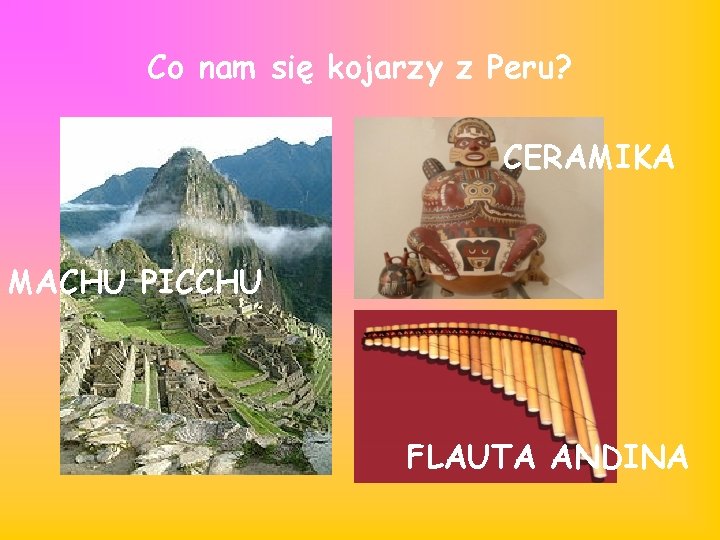 Co nam się kojarzy z Peru? CERAMIKA MACHU PICCHU FLAUTA ANDINA 