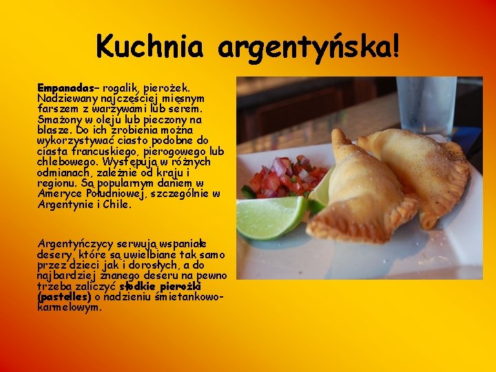 Kuchnia argentyńska! Empanadas– rogalik, pierożek. Nadziewany najczęściej mięsnym farszem z warzywami lub serem. Smażony