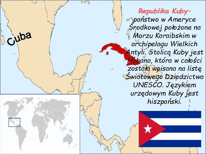 Republika Kuby– państwo w Ameryce Środkowej położone na Morzu Karaibskim w archipelagu Wielkich Antyli.