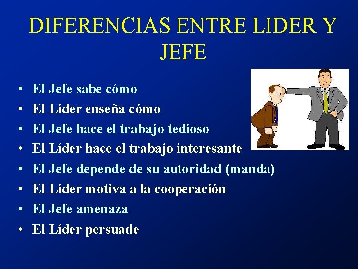 DIFERENCIAS ENTRE LIDER Y JEFE • • El Jefe sabe cómo El Líder enseña