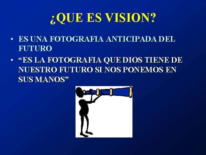 ¿QUE ES VISION? • ES UNA FOTOGRAFIA ANTICIPADA DEL FUTURO • “ES LA FOTOGRAFIA