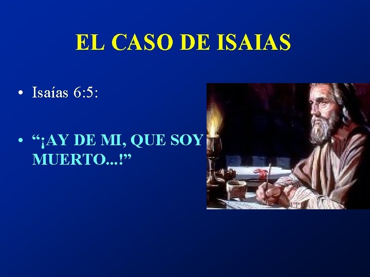 EL CASO DE ISAIAS • Isaías 6: 5: • “¡AY DE MI, QUE SOY