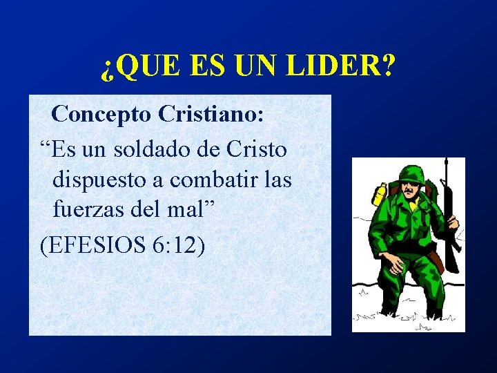 ¿QUE ES UN LIDER? Concepto Cristiano: “Es un soldado de Cristo dispuesto a combatir