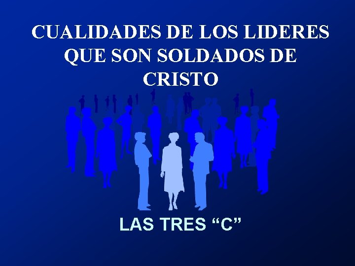 CUALIDADES DE LOS LIDERES QUE SON SOLDADOS DE CRISTO LAS TRES “C” 