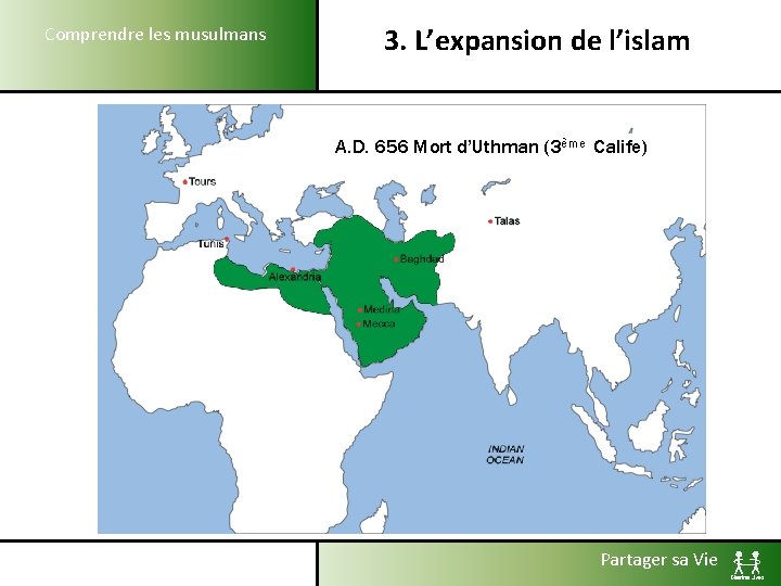 Comprendre les musulmans 3. L’expansion de l’islam A. D. 656 Mort d’Uthman (3ème Calife)