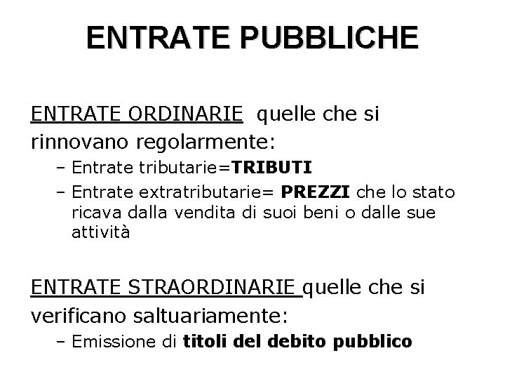 ENTRATE PUBBLICHE ENTRATE ORDINARIE quelle che si rinnovano regolarmente: – Entrate tributarie=TRIBUTI – Entrate