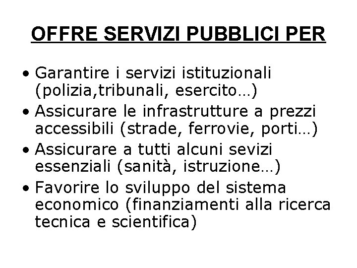 OFFRE SERVIZI PUBBLICI PER • Garantire i servizi istituzionali (polizia, tribunali, esercito…) • Assicurare