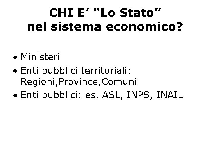CHI E’ “Lo Stato” nel sistema economico? • Ministeri • Enti pubblici territoriali: Regioni,