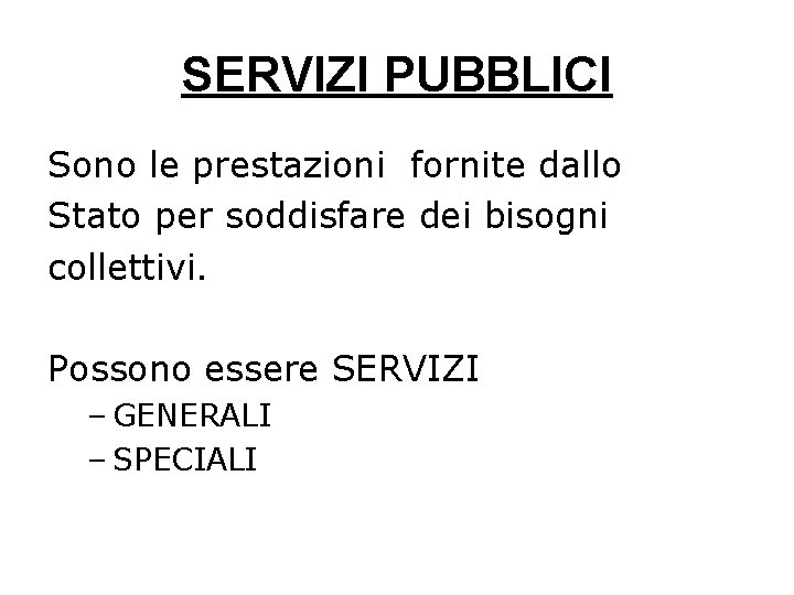 SERVIZI PUBBLICI Sono le prestazioni fornite dallo Stato per soddisfare dei bisogni collettivi. Possono