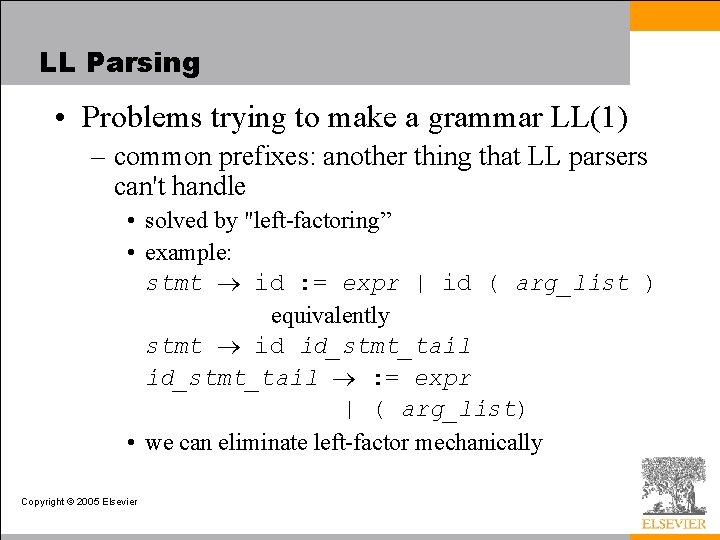 LL Parsing • Problems trying to make a grammar LL(1) – common prefixes: another