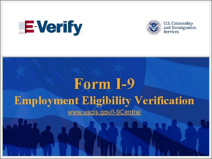 Form I-9 Employment Eligibility Verification www. uscis. gov/I-9 Central 